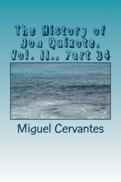 The History of Don Quixote, Vol. II., Part 34 - Miguel de Cervantes - Livros - Createspace Independent Publishing Platf - 9781986596695 - 17 de março de 2018