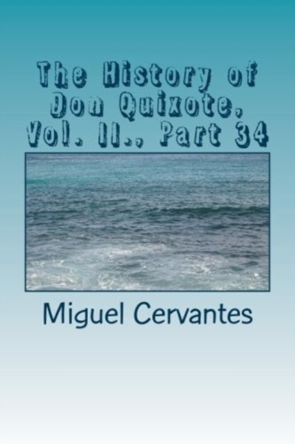 The History of Don Quixote, Vol. II., Part 34 - Miguel de Cervantes - Books - Createspace Independent Publishing Platf - 9781986596695 - March 17, 2018
