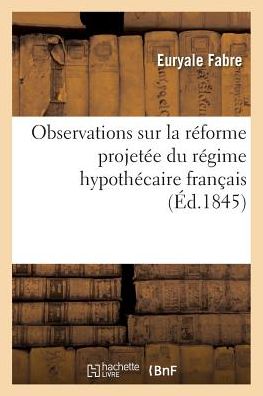 Cover for Euryale Fabre · Observations Sur La Reforme Projetee Du Regime Hypothecaire Francais (Paperback Book) (2016)