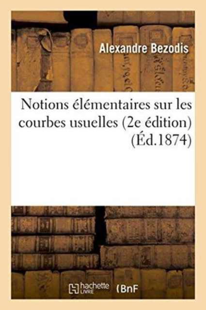 Cover for Bezodis · Notions Elementaires Sur Les Courbes Usuelles 2e Edition (Taschenbuch) (2016)
