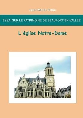 Essai Sur Le Patrimoine De Beaufort en Vallée: L'église Notre-dame - Jean-marie Schio - Livres - Books On Demand - 9782322012695 - 22 janvier 2015