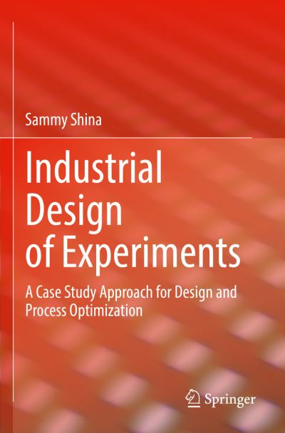 Cover for Sammy Shina · Industrial Design of Experiments: A Case Study Approach for Design and Process Optimization (Paperback Book) [1st ed. 2022 edition] (2023)