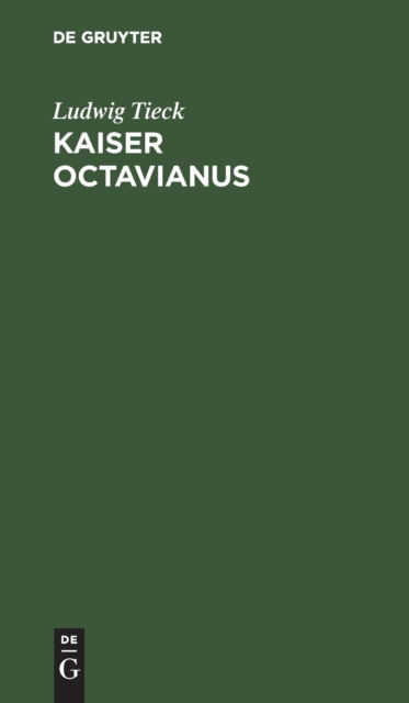 Kaiser Octavianus - Ludwig Tieck - Books - de Gruyter - 9783112438695 - December 13, 1901