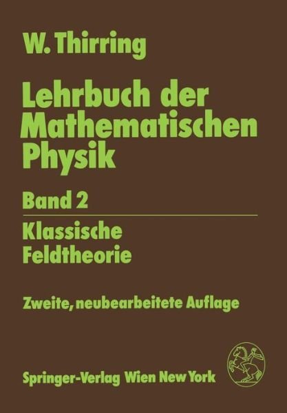 Cover for Walter Thirring · Lehrbuch Der Mathematischen Physik: Band 2: Klassische Feldtheorie (Taschenbuch) [German, 2. Aufl. 1990 edition] (1989)