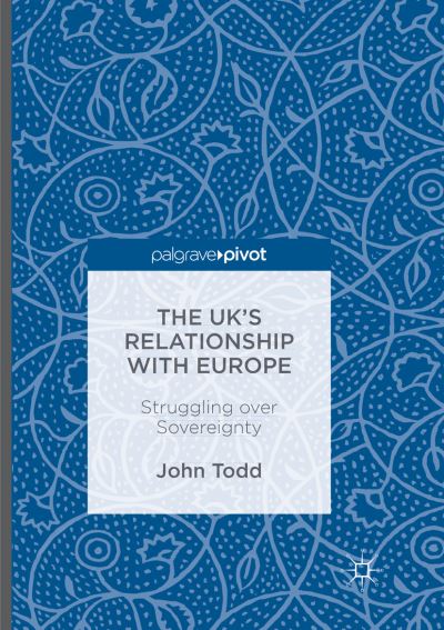 Cover for John Todd · The UK's Relationship with Europe: Struggling over Sovereignty (Pocketbok) [Softcover reprint of the original 1st ed. 2016 edition] (2018)