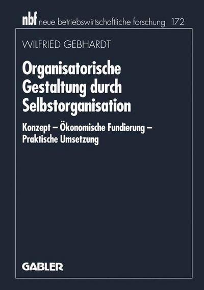 Cover for Wilfried Gebhardt · Organisatorische Gestaltung Durch Selbstorganisation: Konzept -- OEkonomische Fundierung -- Praktische Umsetzung - Neue Betriebswirtschaftliche Forschung (Nbf) (Paperback Book) [1996 edition] (1996)