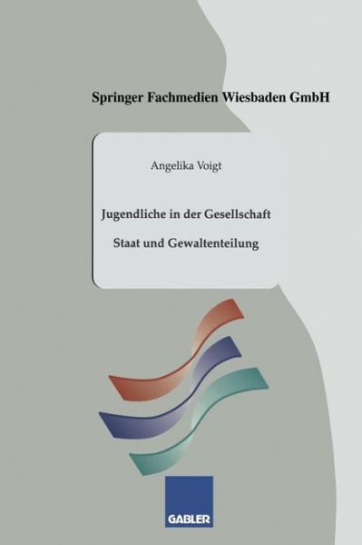 Jugendliche in Der Gesellschaft: Staat Und Gewaltenteilung - Gabler-Studientexte - Angelika Voigt - Boeken - Gabler Verlag - 9783409921695 - 1994