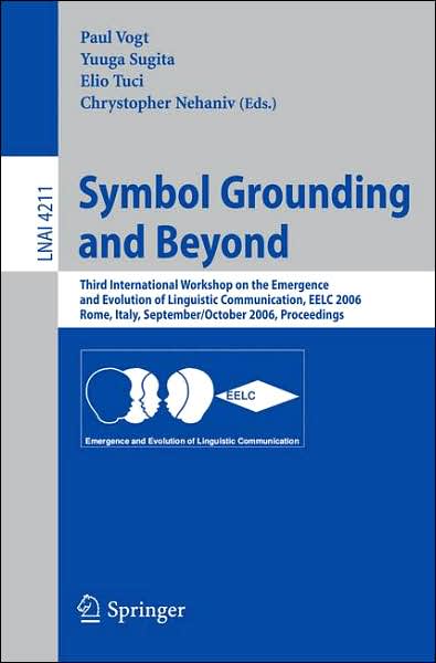 Cover for Paul Vogt · Symbol Grounding and Beyond: Third International Workshop on the Emergence and Evolution of Linguistic Communications, Eelc 2006, Rome, Italy, September 30-october 1, 2006, Proceedings - Lecture Notes in Computer Science (Taschenbuch) (2006)