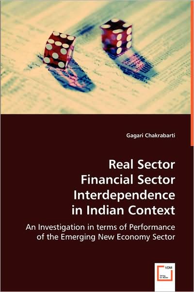 Real Sector Financial Sector Interdependence in Indian Context: an Investigation in Terms of Performance of the Emerging New Economy Sector - Gagari Chakrabarti - Książki - VDM Verlag - 9783639052695 - 8 lipca 2008