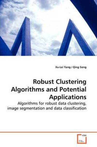 Cover for Xu-lei Yang · Robust Clustering Algorithms and Potential Applications: Algorithms for Robust Data Clustering, Image Segmentation and Data Classification (Paperback Book) (2009)