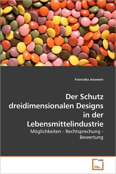 Der Schutz Dreidimensionalen Designs in Der Lebensmittelindustrie: Möglichkeiten - Rechtsprechung - Bewertung - Franziska Jesswein - Bøker - VDM Verlag Dr. Müller - 9783639218695 - 5. januar 2010