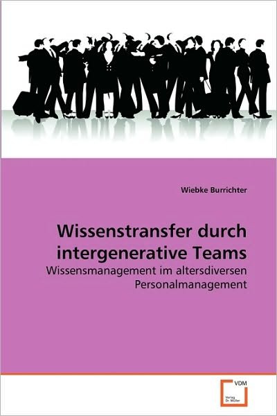 Cover for Wiebke Burrichter · Wissenstransfer Durch Intergenerative Teams: Wissensmanagement Im Altersdiversen Personalmanagement (Paperback Book) [German edition] (2010)