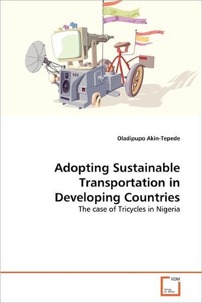 Cover for Oladipupo Akin-tepede · Adopting Sustainable Transportation in Developing Countries: the Case of Tricycles in Nigeria (Paperback Book) (2010)