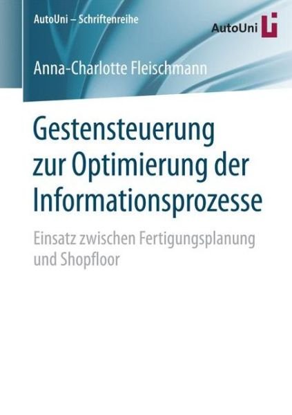 Anna-Charlotte Fleischmann · Gestensteuerung Zur Optimierung Der Informationsprozesse: Einsatz Zwischen Fertigungsplanung Und Shopfloor - Autouni - Schriftenreihe (Pocketbok) [1. Aufl. 2016 edition] (2016)