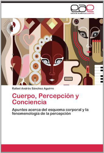 Cover for Rafael Andrés Sánchez Aguirre · Cuerpo, Percepción Y Conciencia: Apuntes Acerca Del Esquema Corporal Y La Fenomenología De La Percepción (Paperback Book) [Spanish edition] (2012)