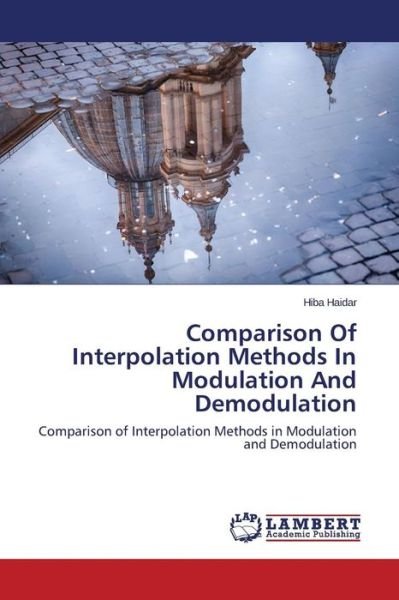 Cover for Hiba Haidar · Comparison of Interpolation Methods in Modulation and Demodulation: Comparison of Interpolation Methods in Modulation and Demodulation (Pocketbok) (2014)