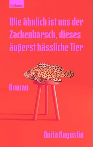 Cover for Anita Augustin · Wie ähnlich ist uns der Zackenbarsch, dieses äußerst hässliche Tier (Buch) (2023)