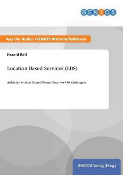 Cover for Harald Reil · Location Based Services (LBS): Anbieter wollen Smart-Phone-User vor Ort einfangen (Paperback Book) (2015)