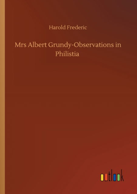 Mrs Albert Grundy-Observations in Philistia - Harold Frederic - Kirjat - Outlook Verlag - 9783752346695 - maanantai 27. heinäkuuta 2020