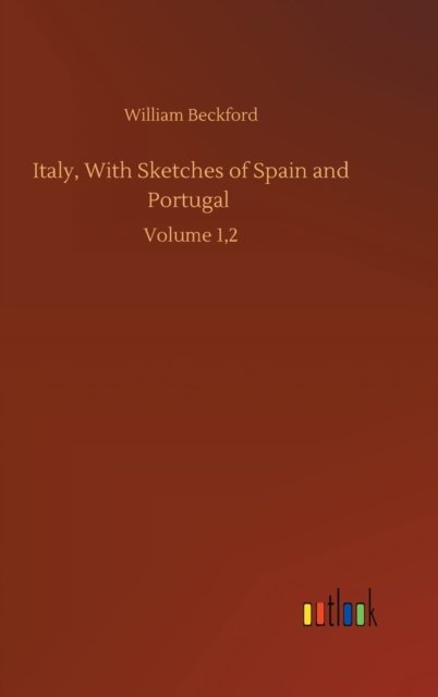 Cover for William Beckford · Italy, With Sketches of Spain and Portugal: Volume 1,2 (Hardcover Book) (2020)