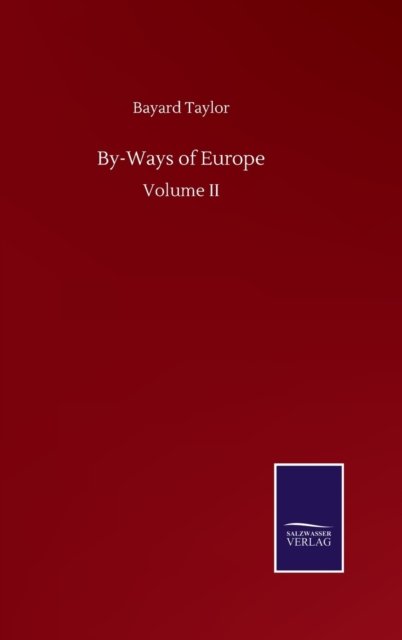 By-Ways of Europe: Volume II - Bayard Taylor - Livres - Salzwasser-Verlag Gmbh - 9783752502695 - 22 septembre 2020