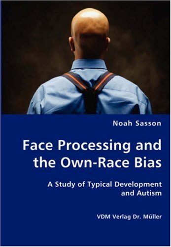 Face Processing and the Own-race Bias - a Study of Typical Development and Autism - Noah Sasson - Kirjat - VDM Verlag Dr. Mueller e.K. - 9783836426695 - torstai 30. elokuuta 2007