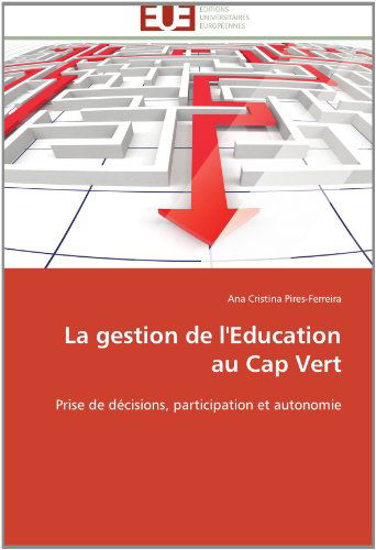 Cover for Ana Cristina Pires-ferreira · La Gestion De L'education Au Cap Vert: Prise De Décisions, Participation et Autonomie (Paperback Book) [French edition] (2018)