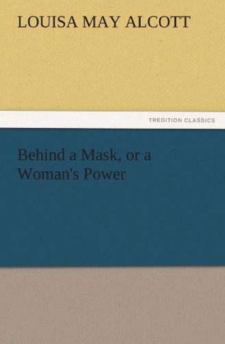 Cover for Louisa May Alcott · Behind a Mask, or a Woman's Power (Tredition Classics) (Paperback Book) (2011)