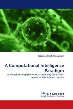 Cover for Tejbanta Singh Chingtham · A Computational Intelligence Paradigm: a Biologically Inspired Artificial Immunity for a Multi-agent Mobile Robotics System (Pocketbok) (2010)