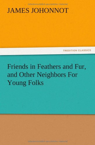 Cover for James Johonnot · Friends in Feathers and Fur, and Other Neighbors for Young Folks (Taschenbuch) (2012)
