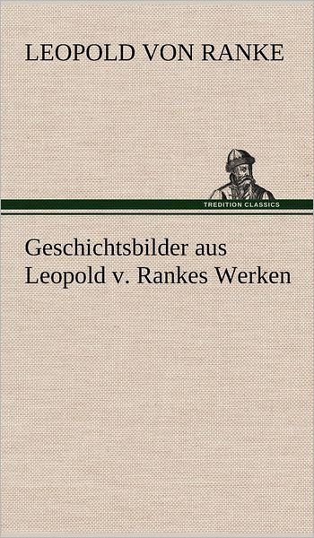 Cover for Leopold Von Ranke · Geschichtsbilder Aus Leopold V. Rankes Werken (Gebundenes Buch) [German edition] (2012)