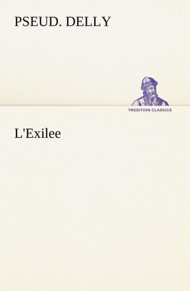 Cover for Pseud. Delly · L'exilee (Tredition Classics) (French Edition) (Taschenbuch) [French edition] (2012)