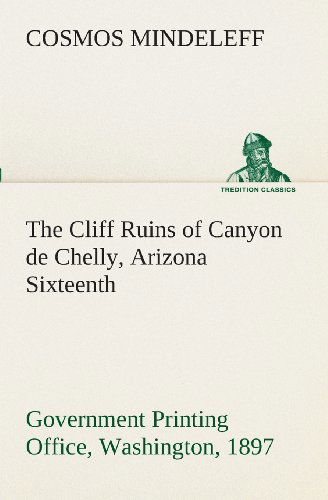 Cover for Cosmos Mindeleff · The Cliff Ruins of Canyon De Chelly, Arizona Sixteenth Annual Report of the Bureau of Ethnology to the Secretary of the Smithsonian Institution, ... 1897, Pages 73-198 (Tredition Classics) (Paperback Book) (2013)