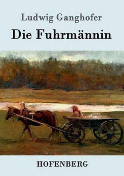 Die Fuhrmannin - Ludwig Ganghofer - Książki - Hofenberg - 9783861994695 - 6 marca 2016