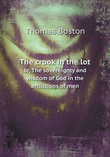 The Crook in the Lot Or, the Sovereignty and Wisdom of God in the Afflictions of men - Thomas Boston - Książki - Book on Demand Ltd. - 9785518816695 - 2 czerwca 2013