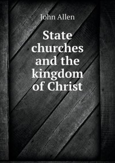 Cover for John Allen · State Churches and the Kingdom of Christ (Taschenbuch) (2015)