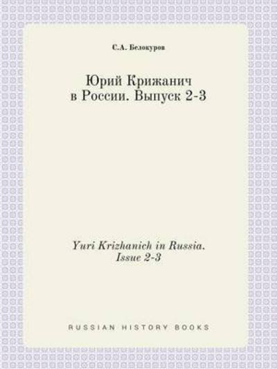 Yuri Krizhanich in Russia. Issue 2-3 - S a Belokurov - Bücher - Book on Demand Ltd. - 9785519385695 - 19. Februar 2015