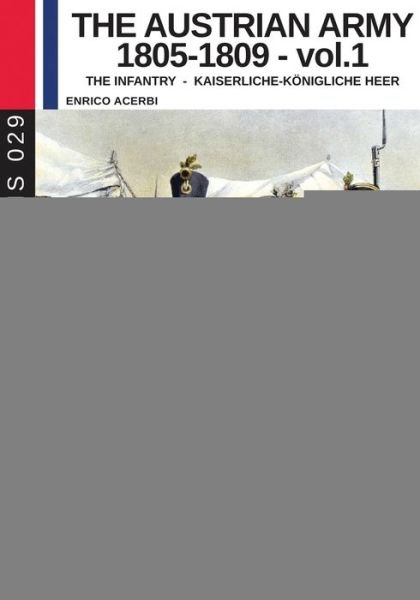 Cover for Enrico Acerbi · The Austrian army 1805-1809 - vol. 1: The Infantry - Soldiers &amp; Weapons (Pocketbok) (2018)