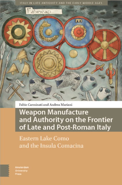 Cover for Fabio Carminati · Weapon Manufacture and Authority on the Frontier of Late and Post-Roman Italy: Eastern Lake Como and the Insula Comacina - Italy in Late Antiquity and the Early Middle Ages (Innbunden bok) (2025)