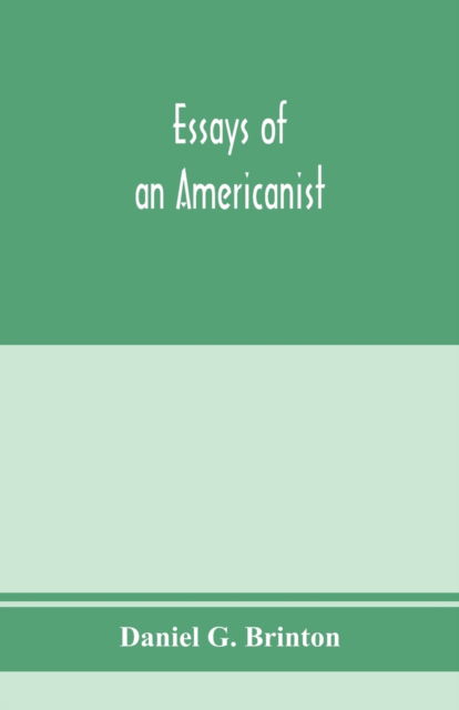 Cover for Daniel G Brinton · Essays of an Americanist. I. Ethnologic and archaeologic. II. Mythology and folk lore. III. Graphic systems and literature. IV. Linguistic (Paperback Bog) (2020)