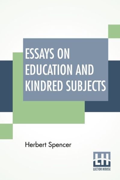 Essays On Education And Kindred Subjects - Herbert Spencer - Kirjat - Lector House - 9789389560695 - maanantai 9. maaliskuuta 2020