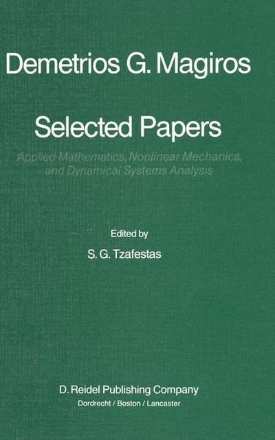 S G Tzafestas · Selected Papers of Demetrios G. Magiros: Applied Mathematics, Nonlinear Mechanics, and Dynamical Systems Analysis (Paperback Book) [Softcover Reprint of the Original 1st Ed. 1985 edition] (2014)
