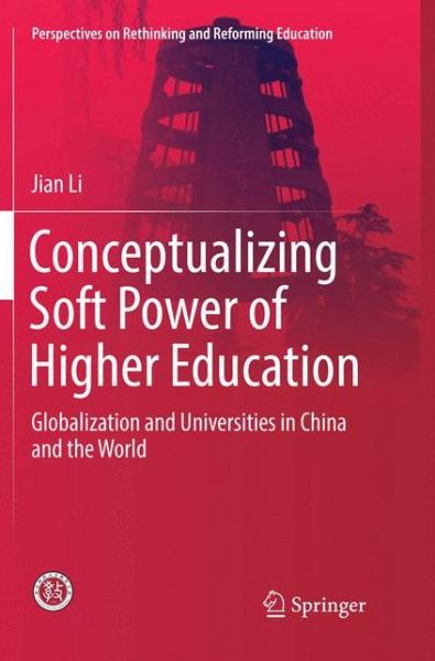 Cover for Jian Li · Conceptualizing Soft Power of Higher Education: Globalization and Universities in China and the World - Perspectives on Rethinking and Reforming Education (Paperback Book) [Softcover reprint of the original 1st ed. 2018 edition] (2019)