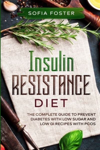 Cover for Sofia Foster · Insulin Resistance Diet: The Complete Guide To Prevent DiabetesWith Low Sugar and Low GI Recipes (Paperback Book) (2023)