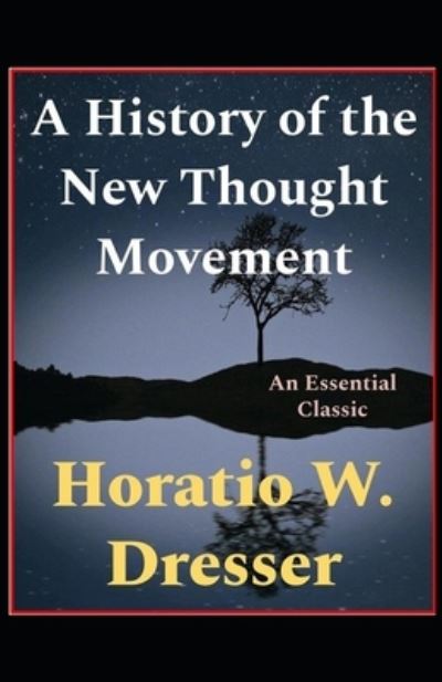 A History of the New Thought Movement illustrated - Horatio W Dresser - Books - Independently Published - 9798461114695 - August 20, 2021