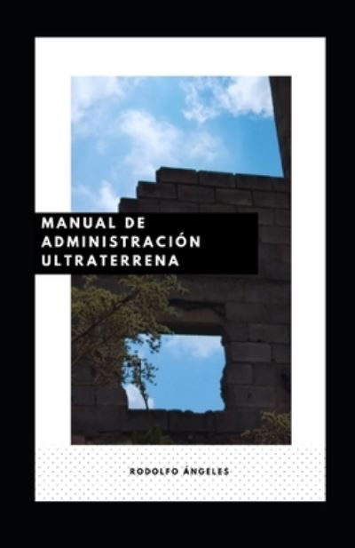 Cover for Rodolfo Angeles · Manual de Administracion Ultraterrena: La burocratizacion en este y otros mundos (Paperback Book) (2021)