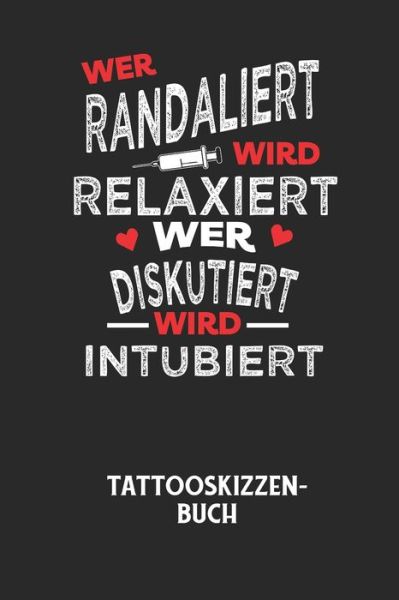 Cover for Tattoo Skizzenbuch · WER RANDALIERT WIRD RELAXIERT WER DISKUTIERT WIRD INTUBIERT - Tattooskizzenbuch (Paperback Book) (2020)