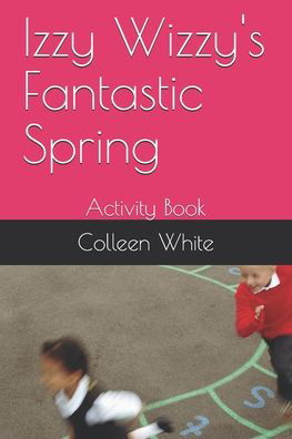 Cover for Colleen White · Izzy Wizzy's Fantastic Spring (Paperback Book) (2020)