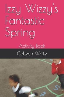 Cover for Colleen White · Izzy Wizzy's Fantastic Spring (Paperback Bog) (2020)