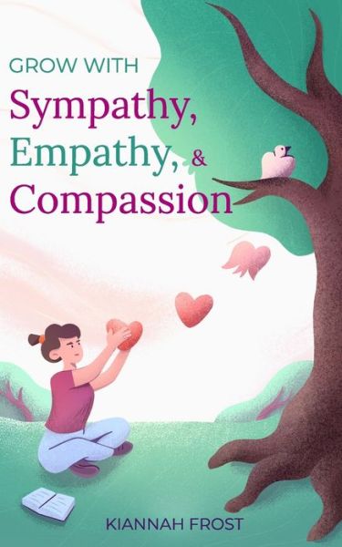 Cover for Kiannah Frost · Grow with Sympathy, Empathy, &amp; Compassion (Paperback Book) (2020)